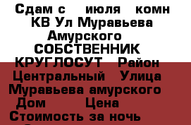 Сдам с 26 июля 2-комн КВ Ул Муравьева Амурского 25 СОБСТВЕННИК / КРУГЛОСУТ › Район ­ Центральный › Улица ­ Муравьева амурского  › Дом ­ 25 › Цена ­ 1 500 › Стоимость за ночь ­ 1 500 › Стоимость за час ­ 500 - Хабаровский край, Хабаровск г. Недвижимость » Квартиры аренда посуточно   . Хабаровский край